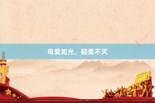 母爱如光，轻柔不灭